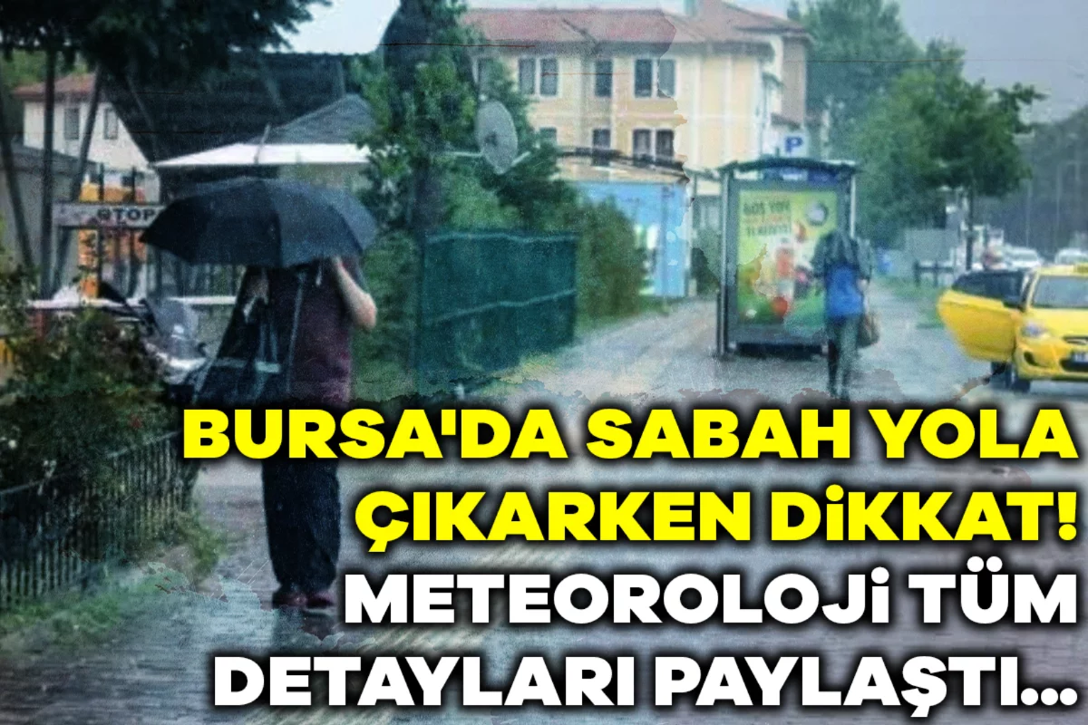 Bursa'da sabah yola çıkarken dikkat! Meteoroloji tüm detayları paylaştı...
