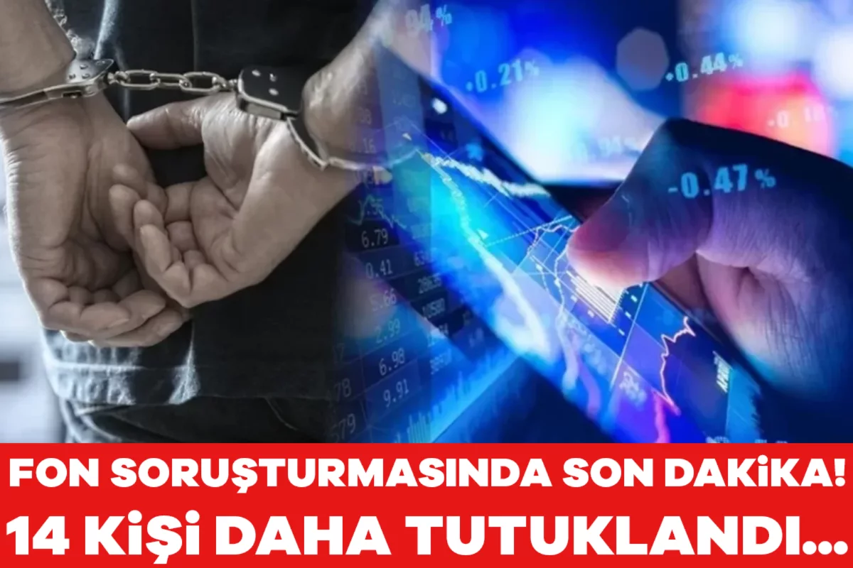 Fon soruşturmasında son dakika: 14 kişi daha tutuklandı...