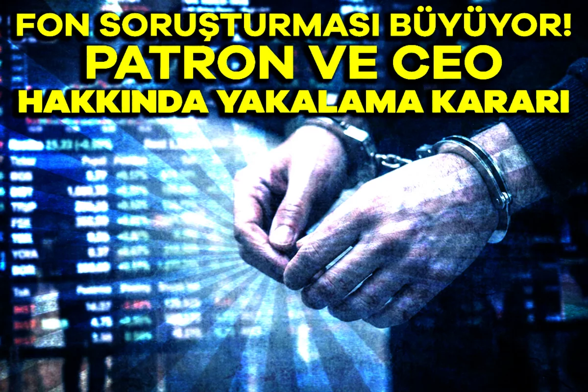 Fon soruşturması büyüyor! Patron ve CEO hakkında yakalama kararı