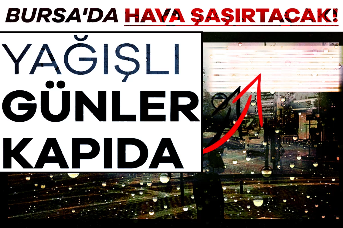 Bursa'da hava şaşırtacak! Yağışlı günler kapıda