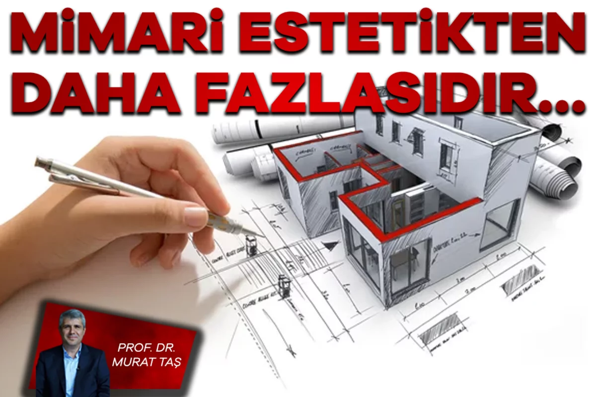 Prof. Dr. Murat Taş; Mimari estetikten daha fazlasıdır...