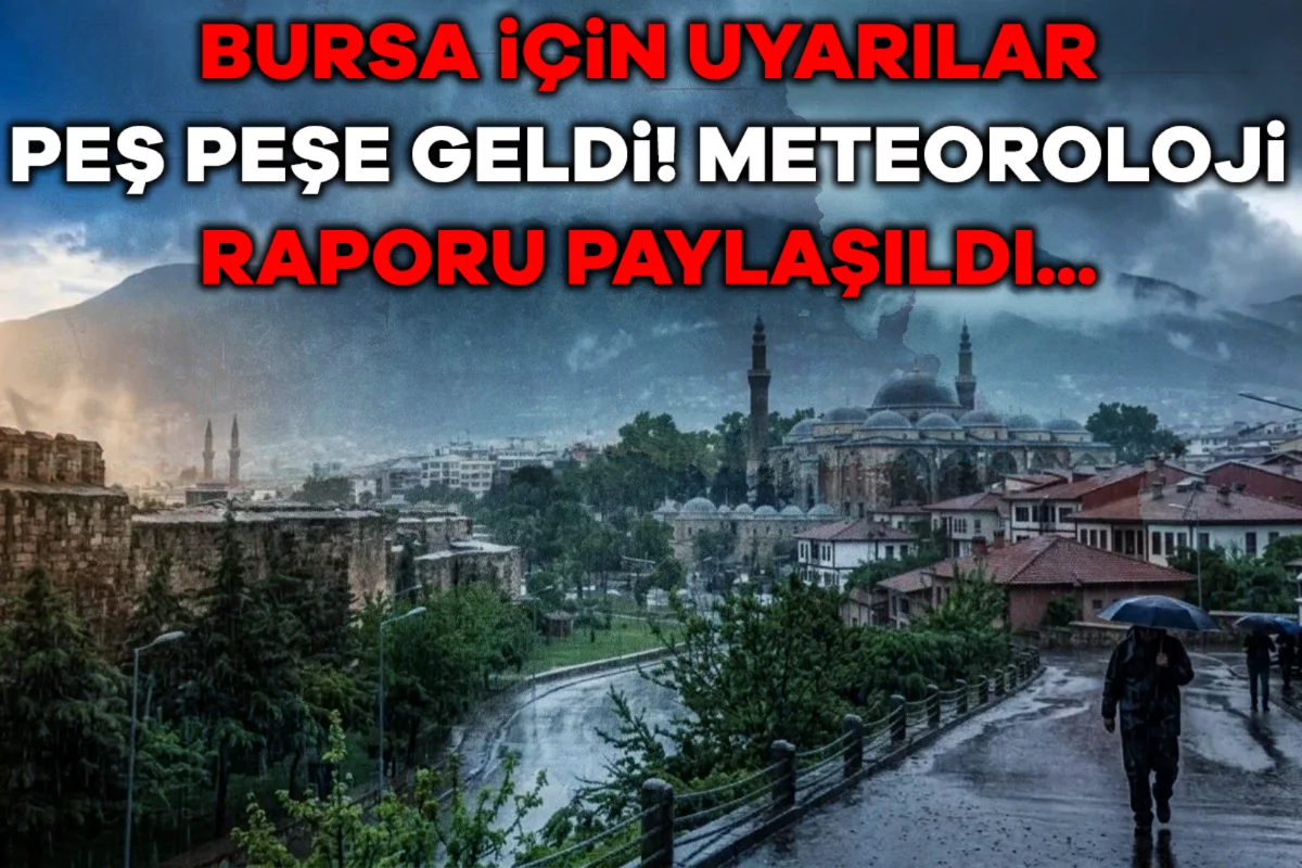 Bursa için uyarılar peş peşe geldi! Meteoroloji raporu paylaşıldı...
