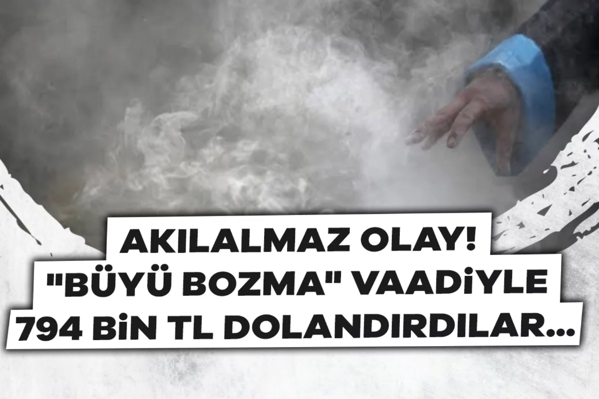"Büyü bozma" vaadiyle akılalmaz dolandırıcılık: 794 bin 750 TL'sini kaptırdı