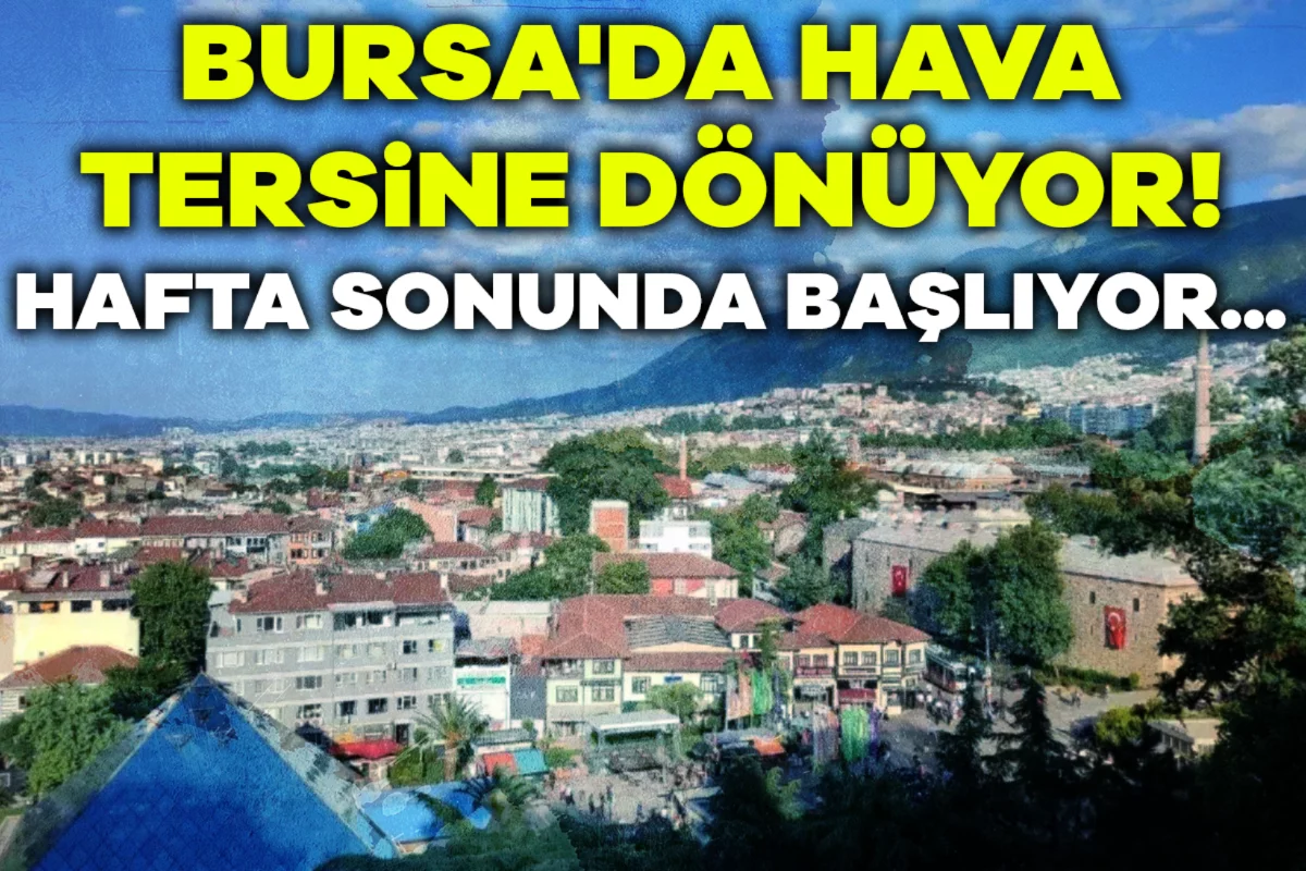 Bursa'da hava tersine dönüyor! Hafta sonunda başlıyor...