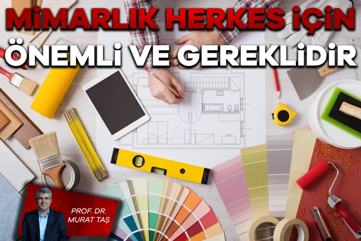 Prof. Dr. Murat Taş; Mimarlık herkes için önemli ve gereklidir 