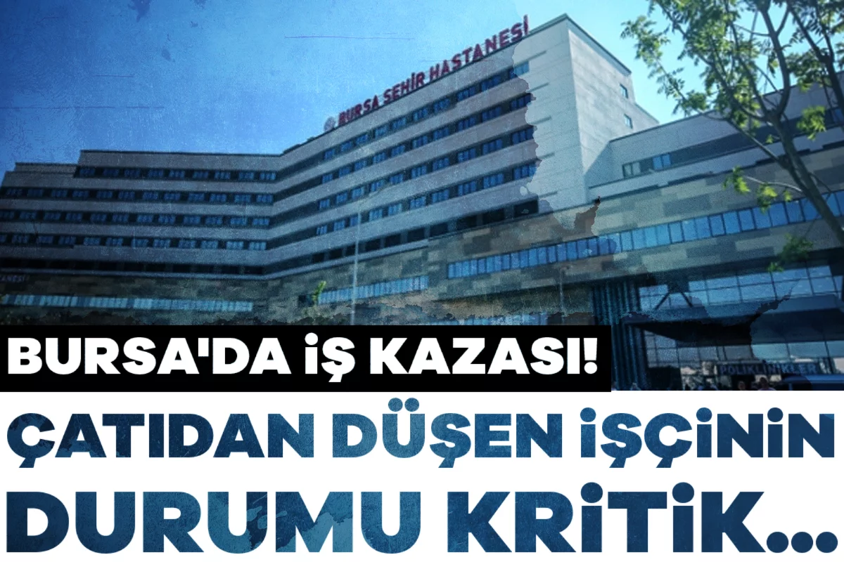 Bursa'da iş kazası! Çatıdan düşen işçinin durumu kritik...