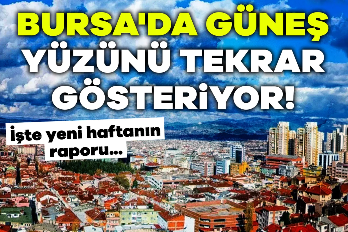 Bursa'da güneş yüzünü tekrar gösteriyor! İşte yeni haftanın raporu...