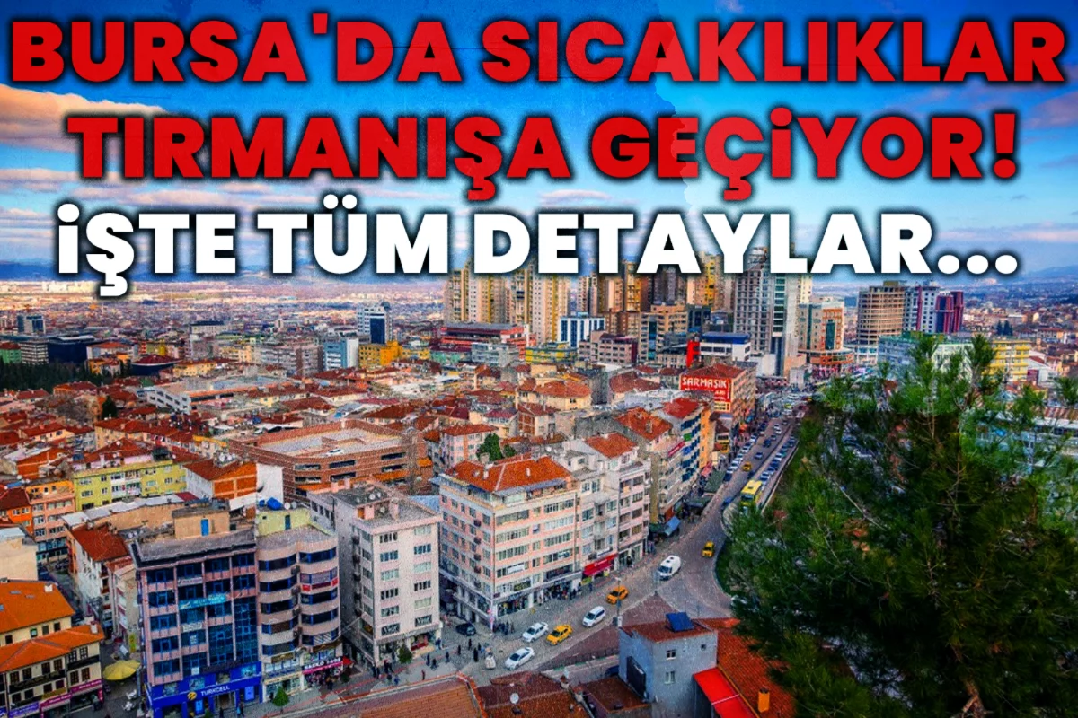 Bursa'da sıcaklıklar tırmanışa geçiyor! İşte tüm detaylar...