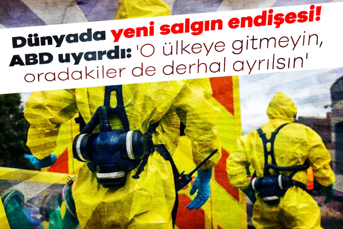 Dünyada yeni salgın endişesi! ABD uyardı: 'O ülkeye gitmeyin, oradakiler de derhal ayrılsın'