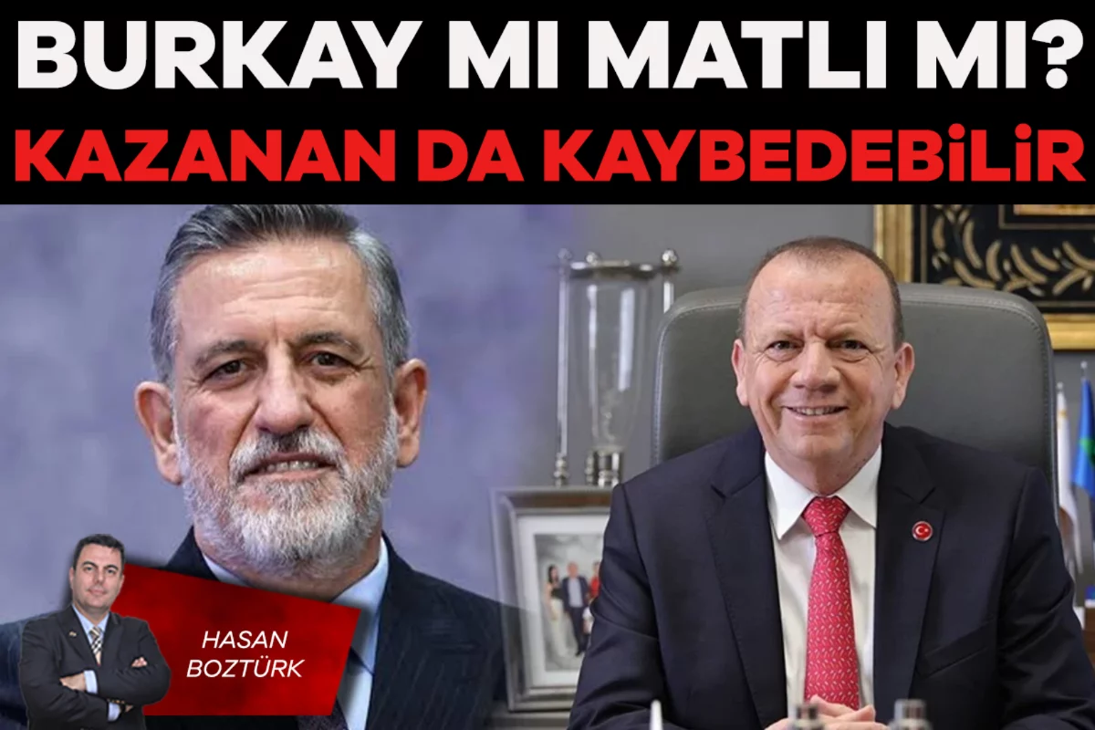 Hasan Boztürk; Burkay mı Matlı mı? Kazanan da kaybedebilir  