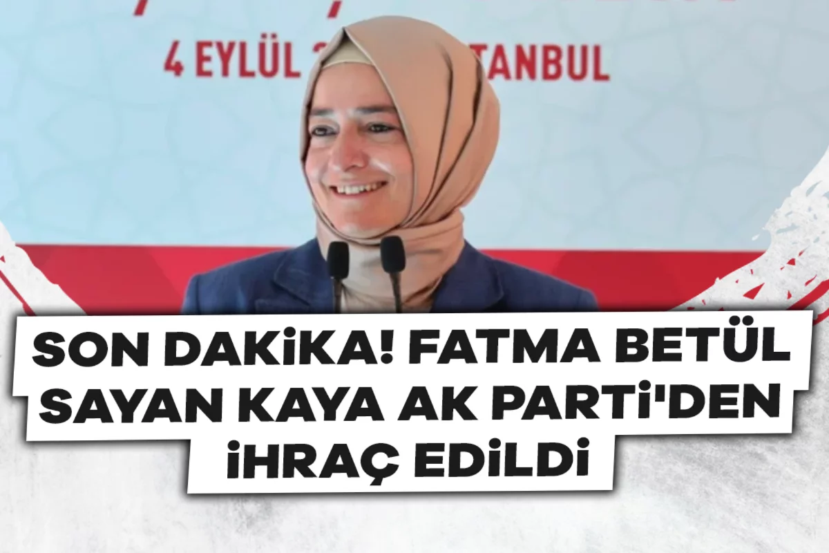 Son dakika! Fatma Betül Sayan Kaya AK Parti'den ihraç edildi