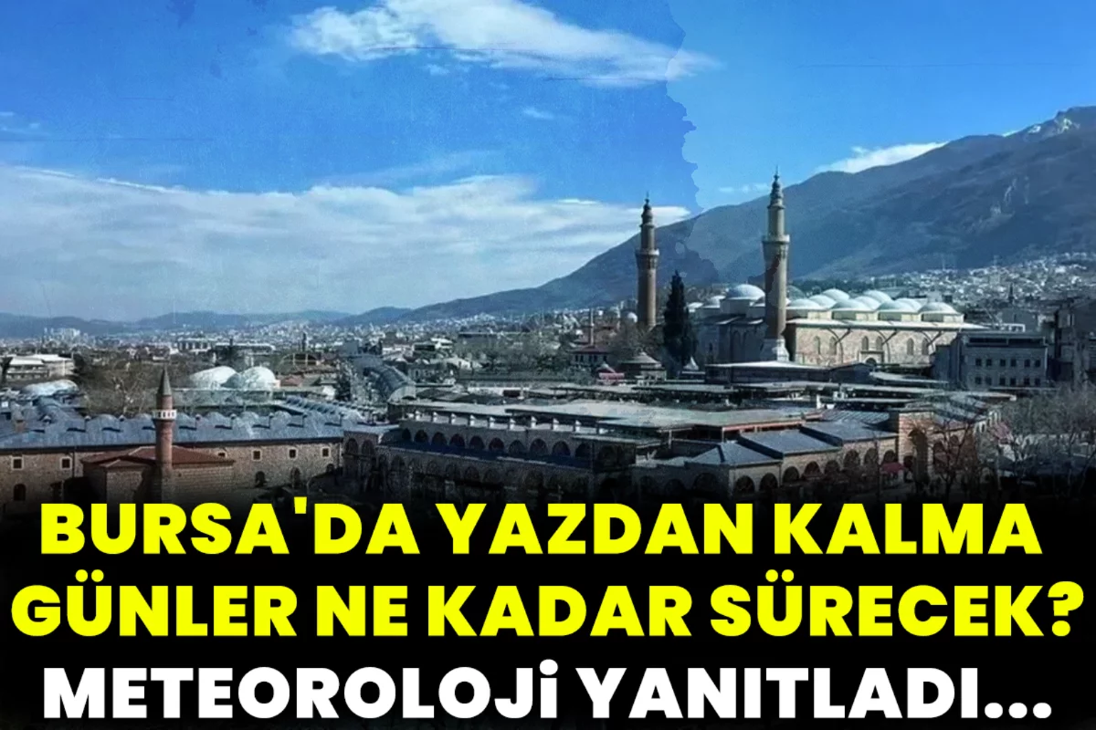 Bursa'da yazdan kalma günler ne kadar sürecek? Meteoroloji yanıtladı...