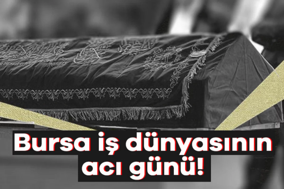Bursa iş dünyasının acı günü!