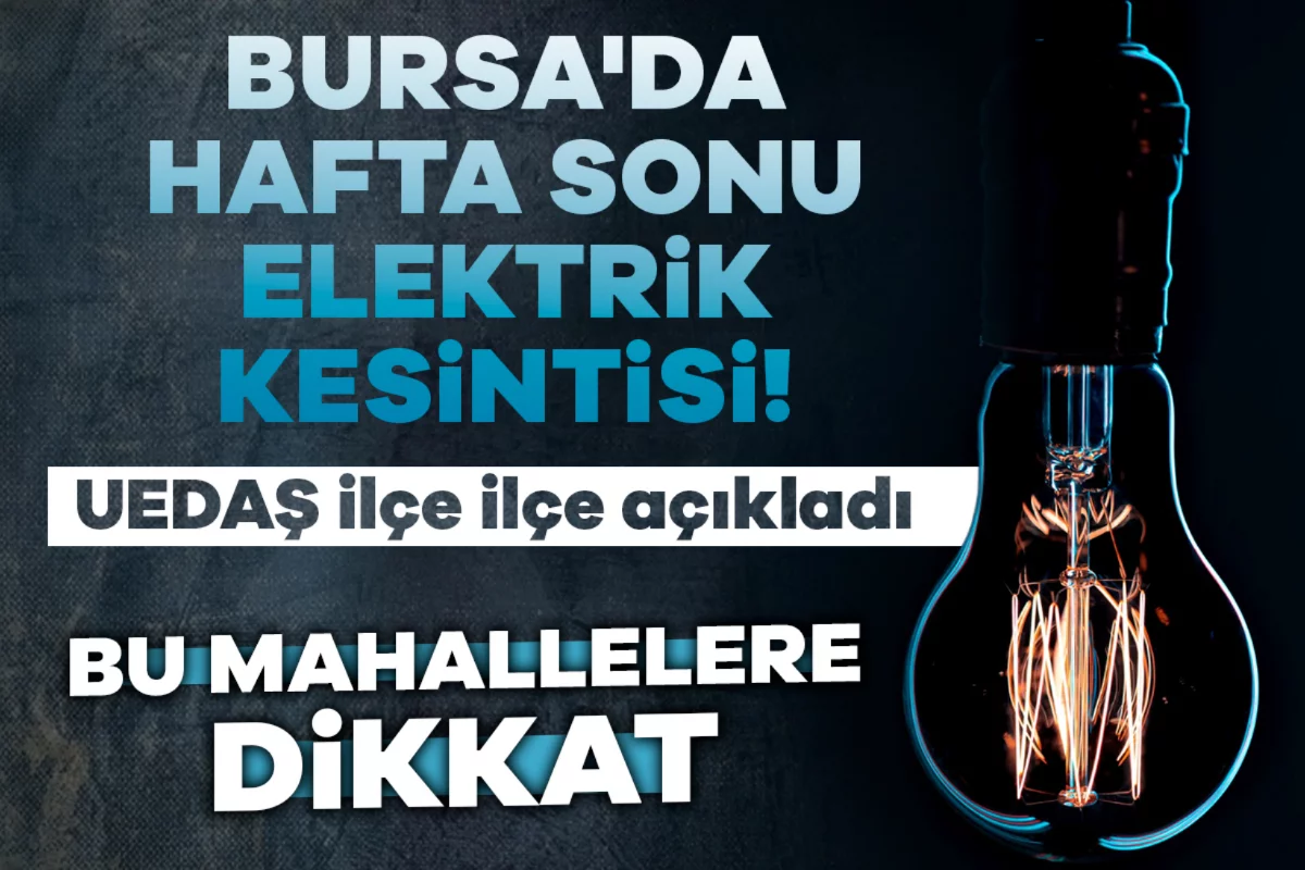 Bursa'da hafta sonu elektrik kesintisi! UEDAŞ ilçe ilçe açıkladı: Bu mahallelere dikkat