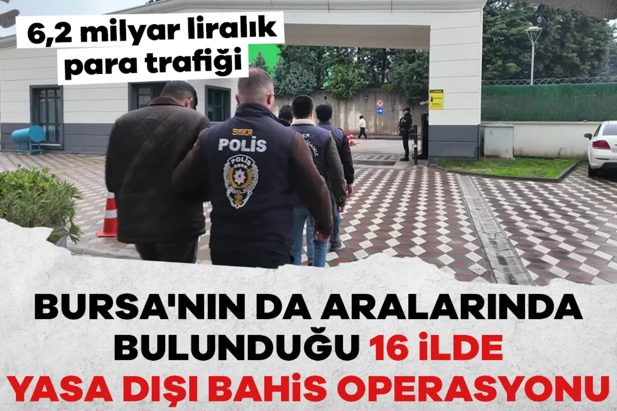 Bursa'nın da aralarında bulunduğu 16 ilde yasa dışı bahis operasyonu: 6,2 milyar liralık para trafiği