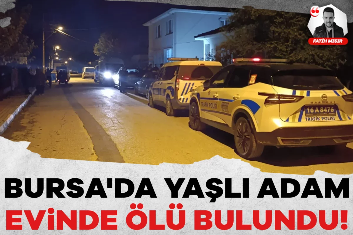 Bursa'da yaşlı adam evinde ölü bulundu