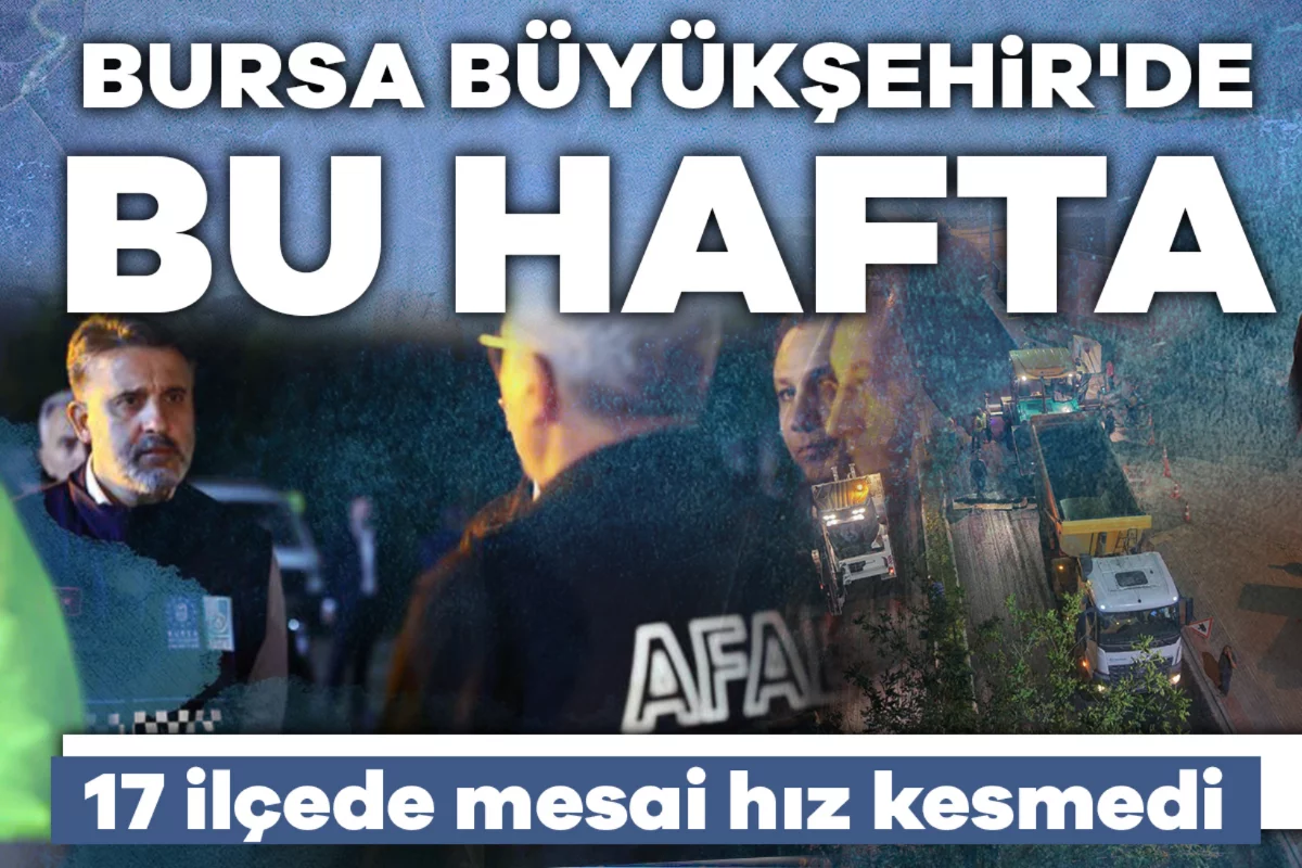 Bursa Büyükşehir'de bu hafta: 17 ilçede mesai hız kesmedi