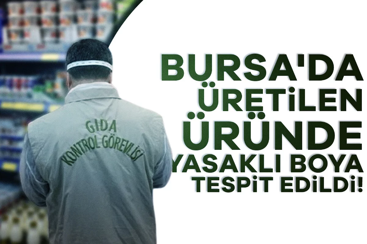Bursa'da üretilen üründe yasaklı boya tespit edildi!
