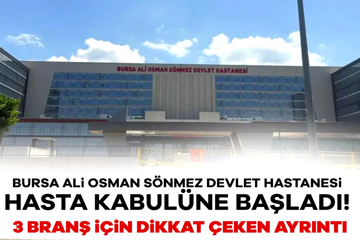 Bursa Ali Osman Sönmez Devlet Hastanesi hasta kabulüne başladı! 3 branş için dikkat çeken ayrıntı