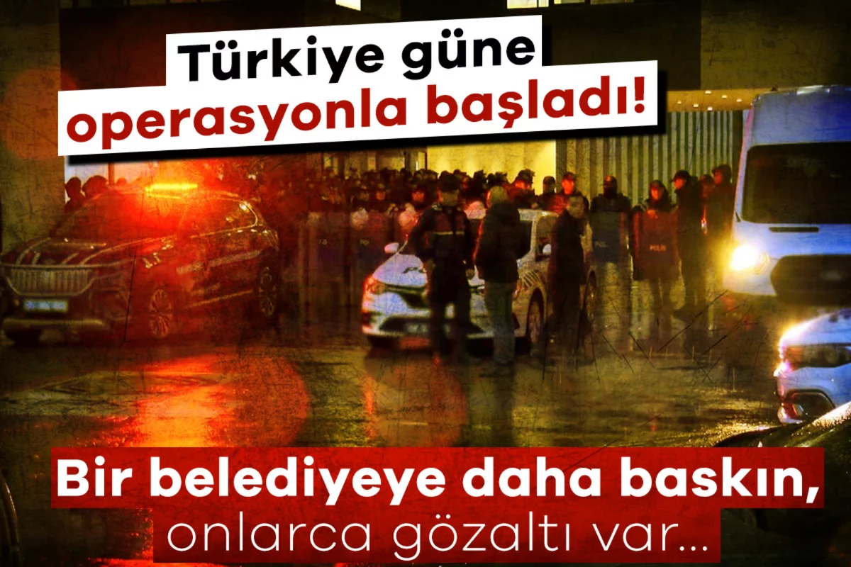 Türkiye güne operasyonla başladı! Bir belediyeye daha baskın, onlarca gözaltı var...