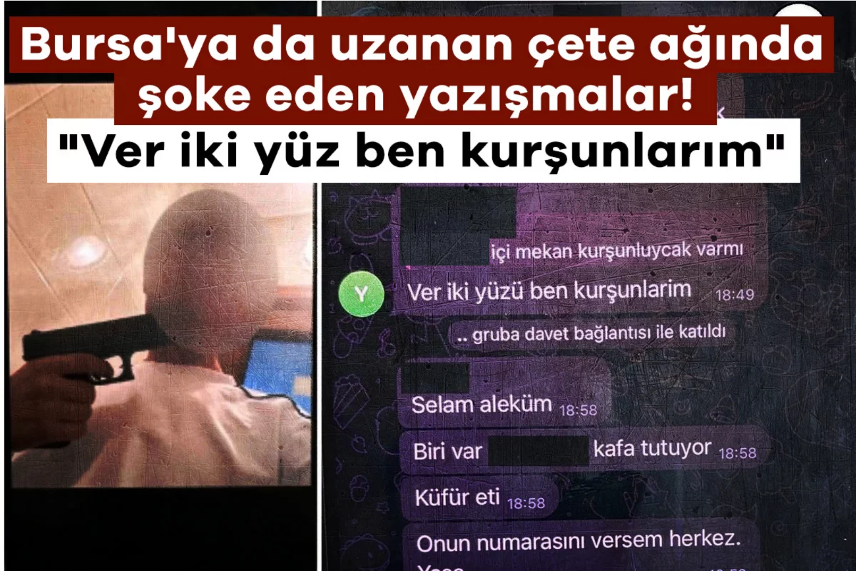 Bursa'ya da uzanan çete ağında şoke eden yazışmalar: "Ver iki yüz ben kurşunlarım"