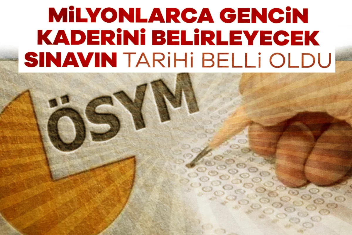 Milyonlarca gencin kaderini belirleyecek sınavın tarihi belli oldu