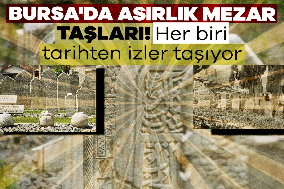 Bursa'da asırlık mezar taşları! Her biri tar...