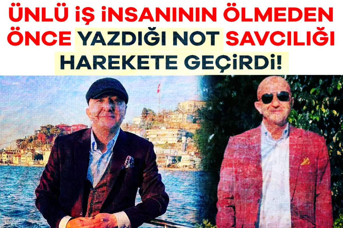 Ünlü iş insanının ölmeden önce yazdığı not savcılığı harekete geçirdi!