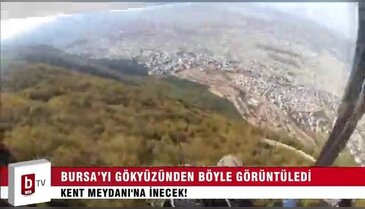 Bursa’yı gökyüzünden böyle görüntüledi – ÖZEL HABER