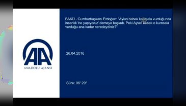 Erdoğan: "Aylan bebek o kumsala vurduğu ana kadar neredeydiniz?"