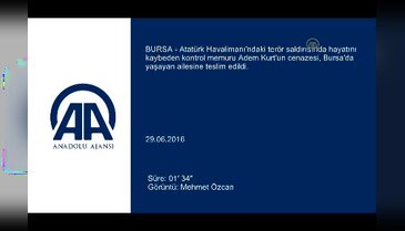 Saldırıda hayatını kaybeden Adem Kurt'un Bursa'da yaşayan ailesine teslim edildi