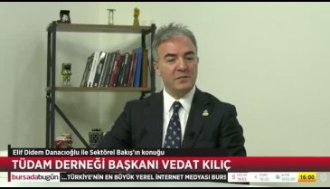 Sektörel Bakış'ın konuğu TÜDAM Derneği Başkanı Vedat Kılıç