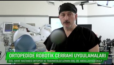 "Robotik Cerrahi" yöntemi ile hatasız kişiye özel diz ve kalça ameliyatı