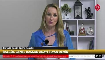 Bursada Bugün Özel'in Konuğu; 26 Aralık 2026 BALGÖÇ Genel Başkan Adayı Elvan Demir